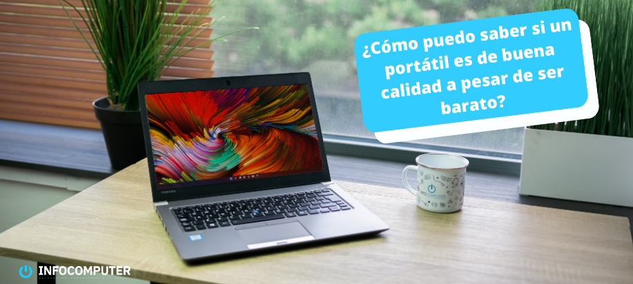 ¿Cómo puedo saber si un portátil es de buena calidad a pesar de ser barato? 